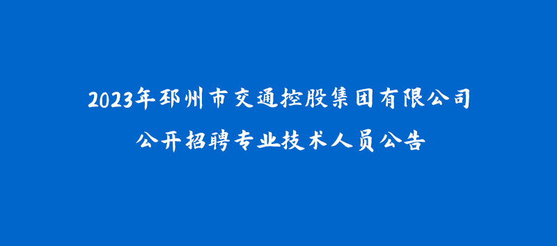 2023年邳州市交通控股集團有限公司公開招聘專業(yè)技術人員公告